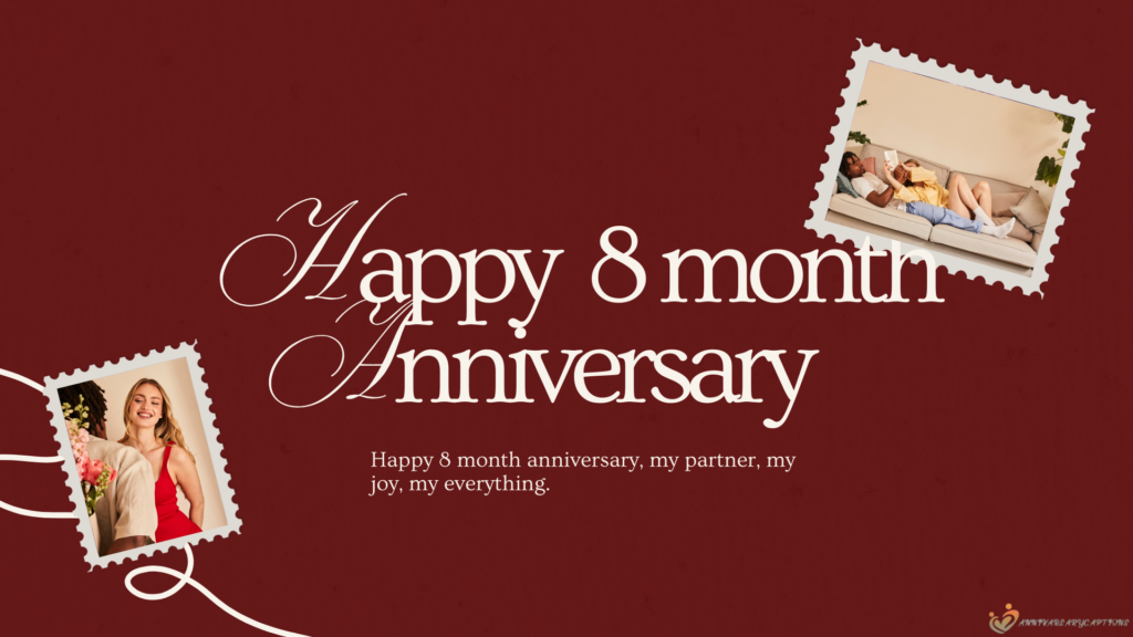 8 Month Anniversary 